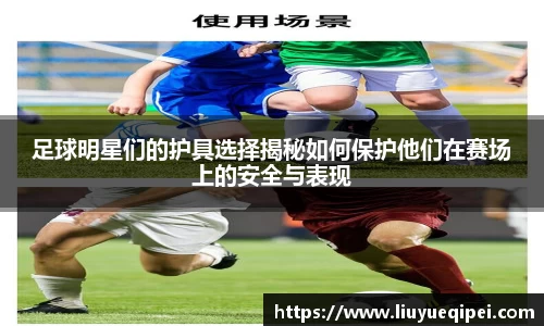 足球明星们的护具选择揭秘如何保护他们在赛场上的安全与表现